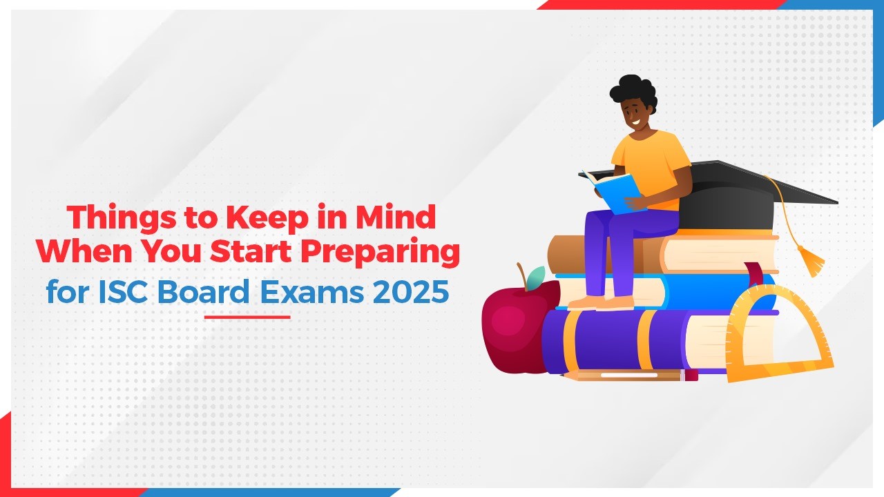 Things to Keep in Mind When You Start Preparing for ISC Board Exams 2025.jpg